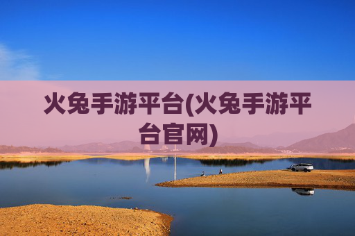 火兔手游平台(火兔手游平台官网)