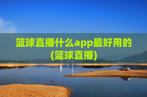 篮球直播什么app最好用的(篮球直播)