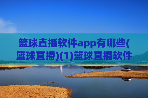 篮球直播软件app有哪些(篮球直播)(1)篮球直播软件app有哪些(篮球直播)
