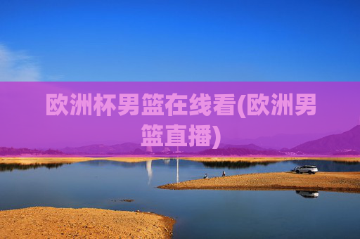 欧洲杯男篮在线看(欧洲男篮直播)