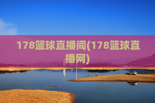 178篮球直播间(178篮球直播网)
