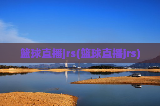 篮球直播jrs(篮球直播jrs)