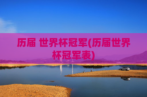 历届 世界杯冠军(历届世界杯冠军表)