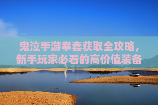 鬼泣手游拳套获取全攻略，新手玩家必看的高价值装备来源解析，鬼泣手游拳套获取全攻略，新手玩家必看的高价值装备来源解析