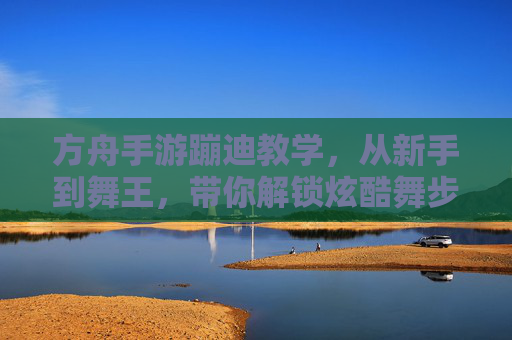 方舟手游蹦迪教学,从新手到舞王,带你解锁炫酷舞步!方舟手游蹦迪教学,从新手到舞王,带你解锁炫酷舞步!