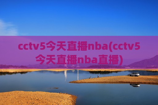 cctv5今天直播nba(cctv5今天直播nba直播)