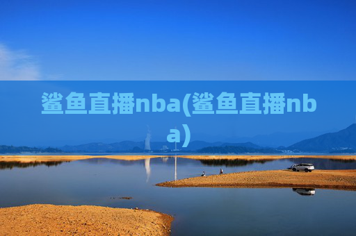 鲨鱼直播nba(鲨鱼直播nba)