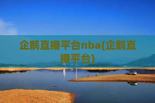 企鹅直播平台nba(企鹅直播平台)