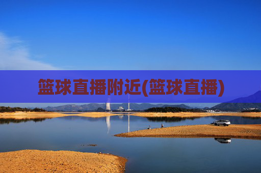 篮球直播附近(篮球直播)