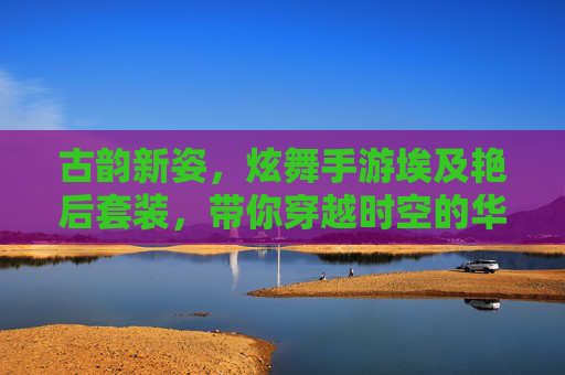 古韵新姿，炫舞手游埃及艳后套装，带你穿越时空的华丽盛宴，古韵新姿，炫舞手游埃及艳后套装，带你穿越时空的华丽盛宴