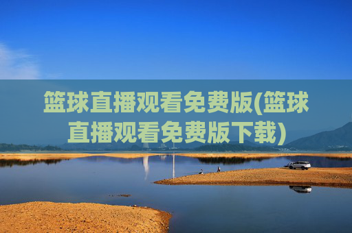 篮球直播观看免费版(篮球直播观看免费版下载)