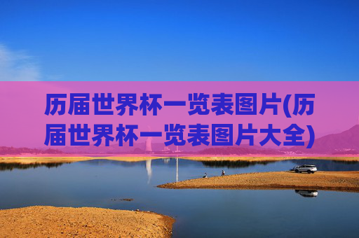 历届世界杯一览表图片(历届世界杯一览表图片大全)历届世界杯一览表图片大全