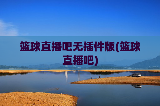 篮球直播吧无插件版(篮球直播吧)