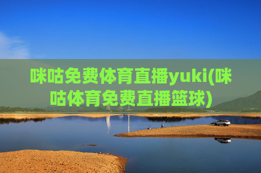 咪咕免费体育直播yuki(咪咕体育免费直播篮球)