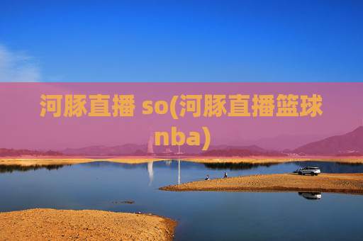 河豚直播 so(河豚直播篮球nba)