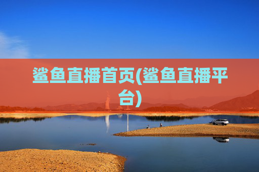 鲨鱼直播首页(鲨鱼直播平台)