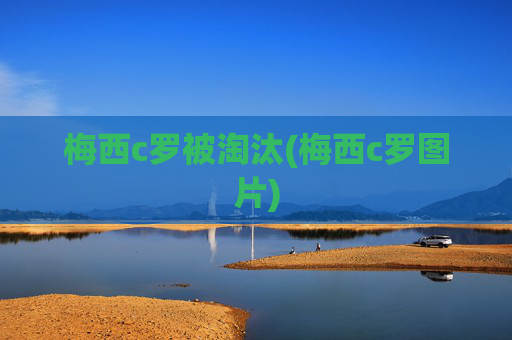梅西c罗被淘汰(梅西c罗图片)
