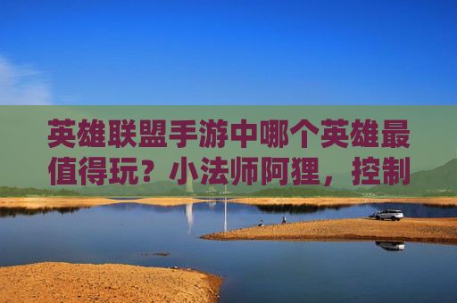 英雄联盟手游中哪个英雄最值得玩？小法师阿狸，控制与爆发并存，新手也能轻松上分，英雄联盟手游，小法师阿狸控爆双优，新手也能轻松上分