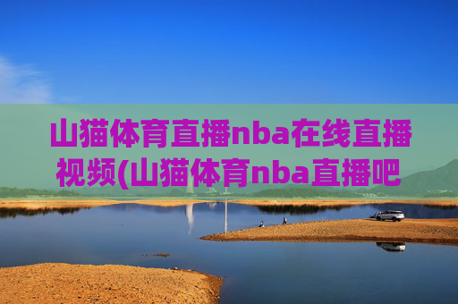 山猫体育直播nba在线直播视频(山猫体育nba直播吧)