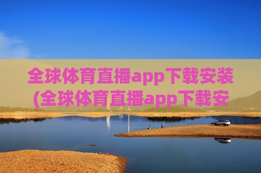 全球体育直播app下载安装(全球体育直播app下载安装最新版本)