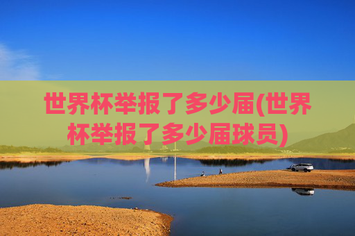 世界杯举报了多少届(世界杯举报了多少届球员)