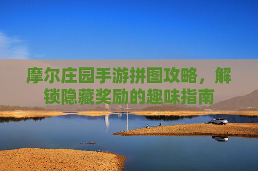 摩尔庄园手游拼图攻略，解锁隐藏奖励的趣味指南