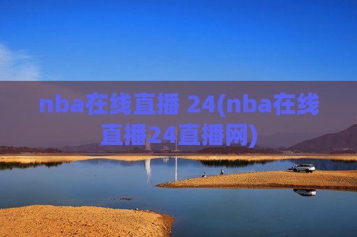 nba在线直播 24(nba在线直播24直播网)