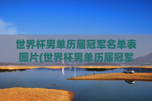 世界杯男单历届冠军名单表图片(世界杯男单历届冠军名单表图片大全)