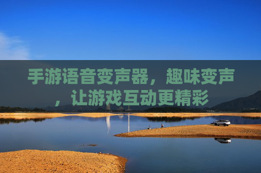 手游语音变声器,趣味变声,让游戏互动更精彩