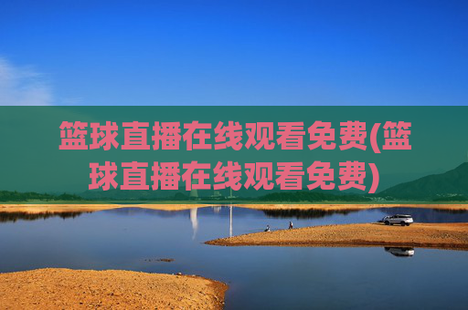 篮球直播在线观看免费(篮球直播在线观看免费)