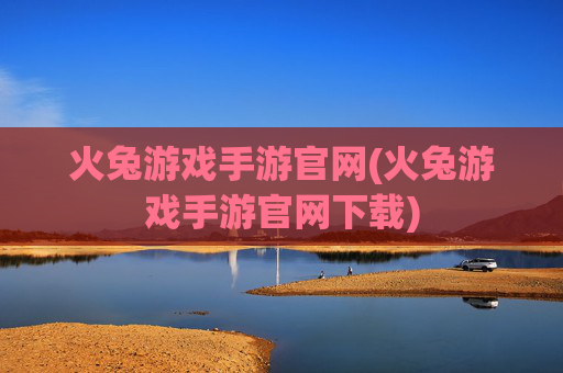 火兔游戏手游官网(火兔游戏手游官网下载)