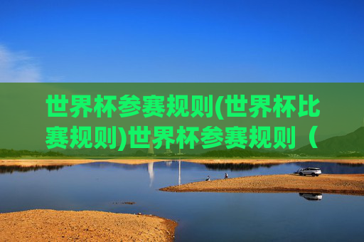 世界杯参赛规则(世界杯比赛规则)世界杯参赛规则（世界杯比赛规则）