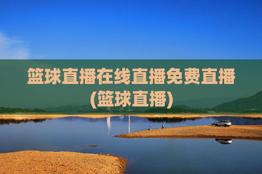 篮球直播在线直播免费直播(篮球直播)