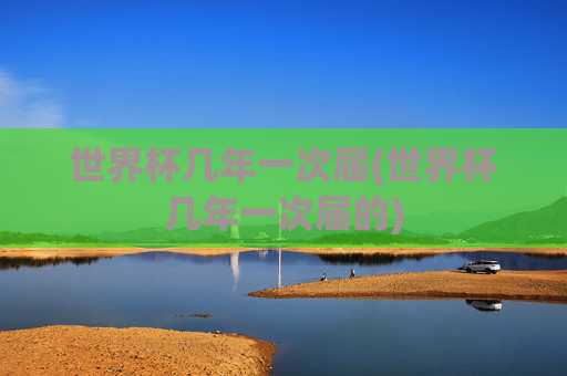 世界杯几年一次届(世界杯几年一次届的)