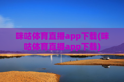 咪咕体育直播app下载(咪咕体育直播app下载)