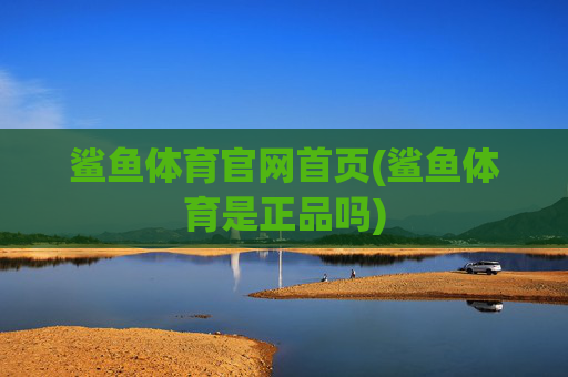 鲨鱼体育官网首页(鲨鱼体育是正品吗)