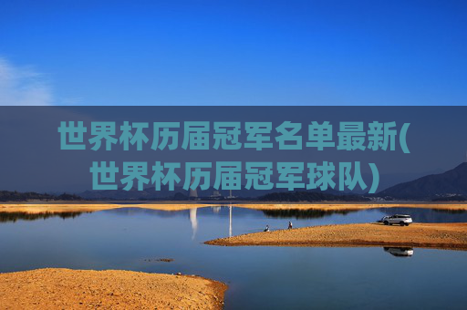 世界杯历届冠军名单最新(世界杯历届冠军球队)