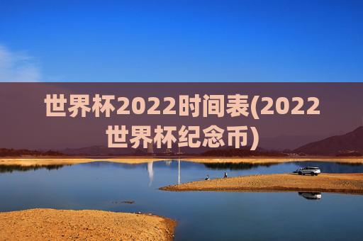 世界杯2022时间表(2022世界杯纪念币)