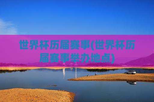 世界杯历届赛事(世界杯历届赛事举办地点)
