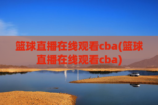 篮球直播在线观看cba(篮球直播在线观看cba)
