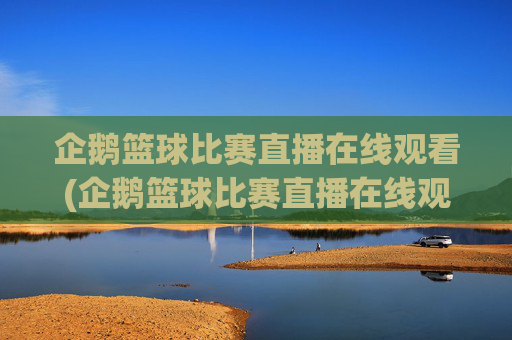 企鹅篮球比赛直播在线观看(企鹅篮球比赛直播在线观看视频)企鹅篮球比赛直播在线观看（视频直播）