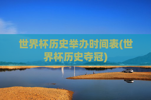 世界杯历史举办时间表(世界杯历史夺冠)