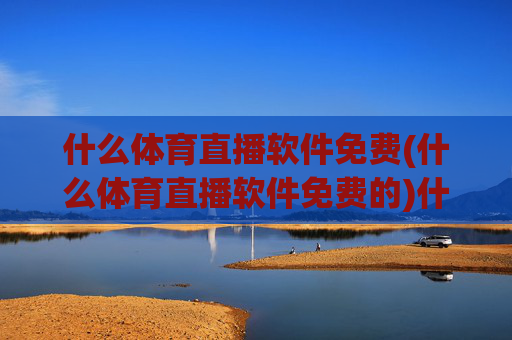 什么体育直播软件免费(什么体育直播软件免费的)什么体育直播软件免费？