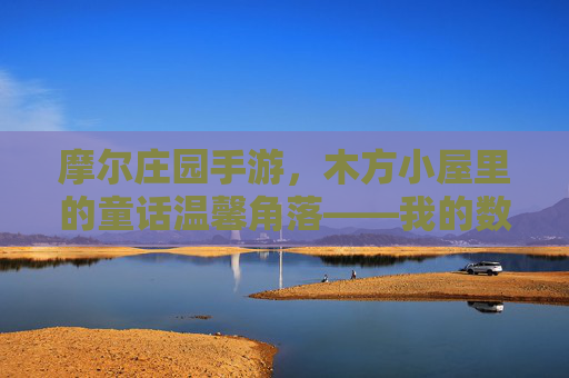 摩尔庄园手游,木方小屋里的童话温馨角落——我的数字家园探索与布置心得,摩尔庄园手游,木方小屋里的童话温馨角落——我的数字家园探索与布置心得