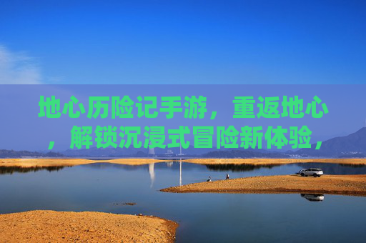 地心历险记手游，重返地心，解锁沉浸式冒险新体验，地心历险记手游，重返地心，解锁沉浸式冒险新体验