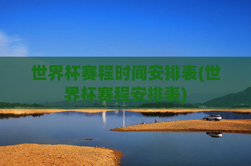 世界杯赛程时间安排表(世界杯赛程安排表)