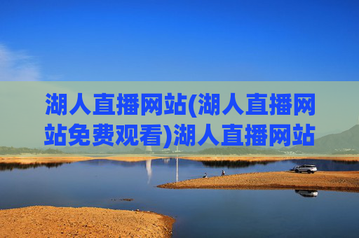 湖人直播网站(湖人直播网站免费观看)湖人直播网站免费观看，官方直播平台实时更新