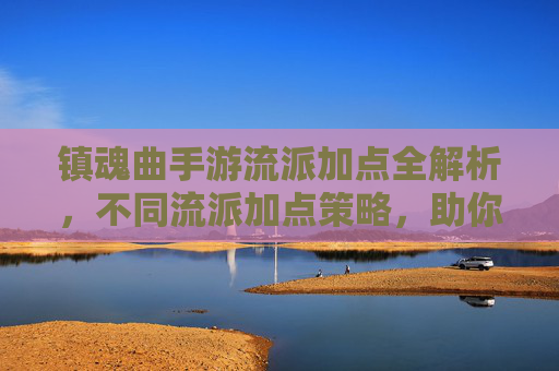 镇魂曲手游流派加点全解析，不同流派加点策略，助你快速进阶，镇魂曲手游流派加点全解析，不同流派加点策略助你快速进阶