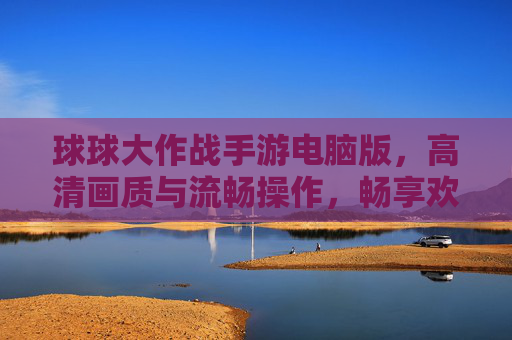 球球大作战手游电脑版,高清画质与流畅操作,畅享欢乐竞技新体验,球球大作战手游电脑版,高清画质与流畅操作,畅享欢乐竞技新体验