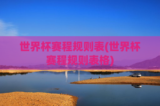 世界杯赛程规则表(世界杯赛程规则表格)